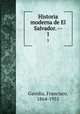 Historia moderna de El Salvador. --. 1, Gavidia, Francisco, 1864-1955 