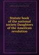 Statute book of the national society Daughters of the American revolution, Daughters of the American revolution. [from old catalog] 