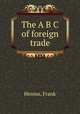 The A B C of foreign trade, Henius, Frank 