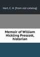 Memoir of William Hickling Prescott, historian, Hart, C. H. [from old catalog] 