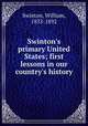 Swinton`s primary United States; first lessons in our country`s history, Swinton, William, 1833-1892 