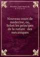 Nouveau cours de medecine, ou, Selon les principes de la nature & des mcaniques, 