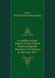 A smaller school history of the United States, from the discovery of America to the year 1877, Scott, David B. [from old catalog] 