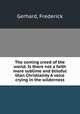 The coming creed of the world. Is there not a faith more sublime and blissful than Christianity A voice crying in the wilderness, Gerhard, Frederick 