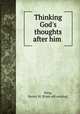 Thinking God`s thoughts after him, King, Henry M. [from old catalog] 