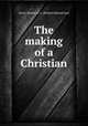 The making of a Christian, Jarvis, Robert E. L. (Robert Edward Lee) 