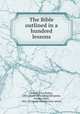 The Bible outlined in a hundred lessons, Sewell, Jesse Parker, 1876- [from old catalog],Klingman, George Adam, 1865- [from old catalog] joint author 