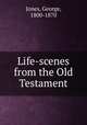 Life-scenes from the Old Testament, Jones, George, 1800-1870 