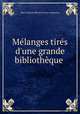 Mlanges tirs d`une grande bibliothque ., 