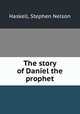 The story of Daniel the prophet, Haskell, Stephen Nelson 