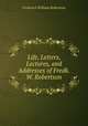 Life, Letters, Lectures, and Addresses of Fredk. W. Robertson, Robertson, Frederick William 