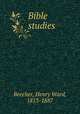 Bible studies., Beecher, Henry Ward, 1813-1887 