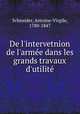 De l`intervetnion de l`arme dans les grands travaux d`utilit, Schneider, Antoine-Virgile, 1780-1847 