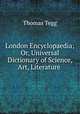 London Encyclopaedia; Or, Universal Dictionary of Science, Art, Literature ., Thomas Tegg 