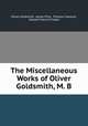 The Miscellaneous Works of Oliver Goldsmith, M. B., Oliver Goldsmith, James Prior, Thomas Creswick, Edward Francis Finden 