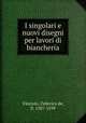 I singolari e nuovi disegni per lavori di bianchera, Vinciolo, Federico de, fl. 1587-1599 