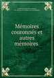 Mmoires couronns et autres mmoires ., 