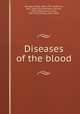 Diseases of the blood, Stengel, Alfred, 1868-1939, ed,Ehrlich, Paul, 1854-1915,Noorden, Carl von, 1858-1944,Lazarus, Adolf, 1867-1925,Pinkus, Felix, 1868- 