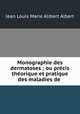 Monographie des dermatoses ; ou prcis thorique et pratique des maladies de ., Jean Louis Marie Alibert Albert 
