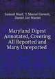 Maryland Digest Annotated, Covering All Reported and Many Unreported ., Samuel Want, J. Mercer Garnett, Daniel List Warner 