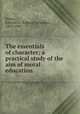The essentials of character; a practical study of the aim of moral education, Sisson, Edward O. (Edward Octavius), 1869-1949 