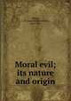Moral evil; its nature and origin, Wilkes, L. B. (Lanceford Bramblet), 1824-1901 