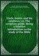Uncle Austin and his nephews; or, The scripture guide. Being a familiar introduction to the study of the Bible, Alexander, James W. (James Waddel), 1804-1859,American Sunday-School Union 