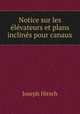 Notice sur les lvateurs et plans inclins pour canaux, Joseph Hirsch 