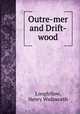 Outre-mer and Drift-wood, Longfellow, Henry Wadsworth 