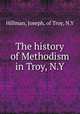The history of Methodism in Troy, N.Y, Hillman, Joseph, of Troy, N.Y 