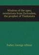 Wisdom of the ages; revelations from Zertoulem, the prophet of Tlaskanata, Fuller, George Albion 
