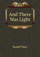 And There Was Light, Rudolf Theil 