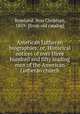 American Lutheran biographies; or, Historical notices of over three hundred and fifty leading men of the American Lutheran church, Roseland, Jens Christian, 1859- [from old catalog] 