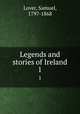 Legends and stories of Ireland. 1, Lover, Samuel, 1797-1868 