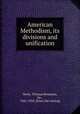 American Methodism, its divisions and unification, Neely, Thomas Benjamin, bp., 1841-1924. [from old catalog] 