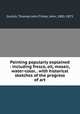 Painting popularly explained : including fresco, oil, mosaic, water-color, . with historical sketches of the progress of art, Gullick, Thomas John,Timbs, John, 1801-1875 