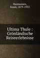 Ultima Thule : Grnlndische Reiseerlebnisse, Rasmussen, Knud, 1879-1933 