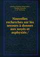 Nouvelles recherches sur les secours donner aux noys et asphyxis /, 