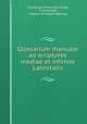 Glossarium manuale ad scriptores mediae et infimae Latinitatis, Charles Du Fresne Du Cange, P. Carpentier, Johann Christoph Adelung 