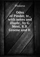 Odes of Pindar, tr., with notes and illustr., by G. West, R.B. Greene and H ., Pindarus 