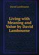 Living with Meaning and Value by David Lambourne, David Lambourne 