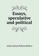 Essays, speculative and political, Balfour, Arthur James Balfour Earl of 