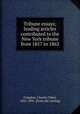 Tribune essays; leading articles contributed to the New York tribune from 1857 to 1863, Congdon, Charles Taber, 1821-1891. [from old catalog] 