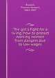 The girl`s fight for a living; how to protect working women from dangers due to low wages, Russell, Thomas Herbert, 1862-1947 