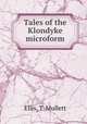 Tales of the Klondyke microform, Ellis, T. Mullett 