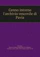 Cenno intorno l`archivio vescovile di Pavia, Terenzio, Pietro,Cavagna Sangiuliani di Gualdana, Antonio, conte, 1843-1913, former owner. IU-R 