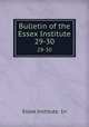 Bulletin of the Essex Institute. 29-30, Essex Institute. 1n 