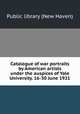 Catalogue of war portraits by American artists under the auspices of Yale University. 16-30 June 1921, Public library (New Haven) 
