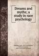 Dreams and myths; a study in race psychology, Abraham, Karl, 1877-1925,White, William Alanson, 1870- [from old catalog] tr 