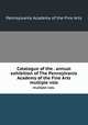 Catalogue of the . annual exhibition of The Pennsylvania Academy of the Fine Arts. multiple vols., Pennsylvania Academy of the Fine Arts 